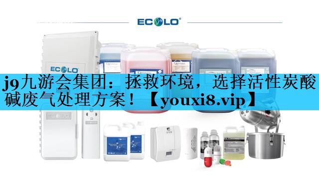 j9九游会集团：拯救环境，选择活性炭酸碱废气处理方案！