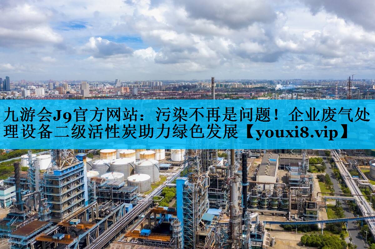 污染不再是问题！企业废气处理设备二级活性炭助力绿色发展