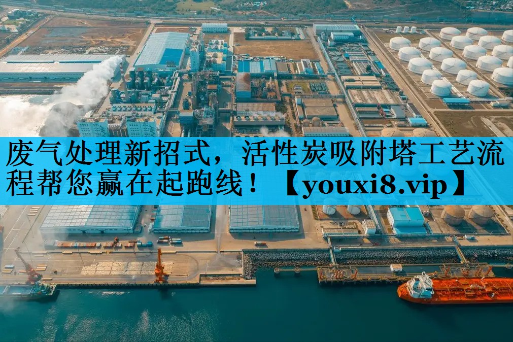 废气处理新招式，活性炭吸附塔工艺流程帮您赢在起跑线！