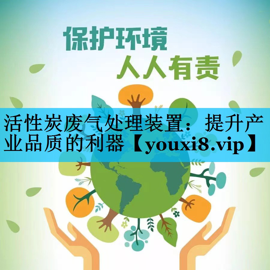 活性炭废气处理装置：提升产业品质的利器